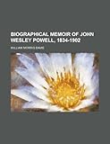 Biographical Memoir of John Wesley Powell: 1834-1902
