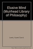 The elusive mind : based on the first series of the Gifford lectures delivered in the University of Edinburgh, 1966-1968