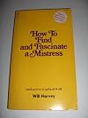 How to find and fascinate a mistress (and survive in spite of it all)