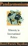 Pandaemonium: Ethnicity in International Politics
