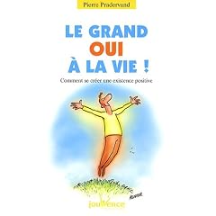 Le grand oui � la vie ! : Comment se cr�er une existence positive
