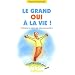 Le grand oui � la vie ! : Comment se cr�er une existence positive