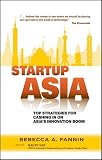Startup Asia: Top Strategies for Cashing in on Asia's Innovation Boom