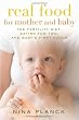 Real Food for Mother and Baby: The Fertility Diet, Eating for Two, and Baby's First Foods