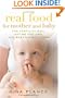 Real Food for Mother and Baby: The Fertility Diet, Eating for Two, and Baby's First Foods