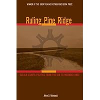 Ruling Pine Ridge: Oglala Lakota Politics from the IRA to Wounded Knee (Plains Histories)