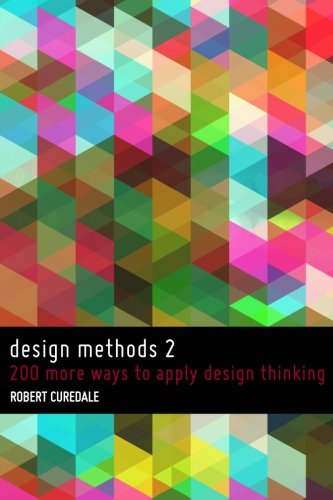 Design Methods 2: 200 more ways to apply Design Thinking (Volume 2)