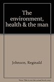 The environment, health & the man