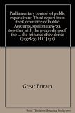 Parliamentary control of public expenditure : third report from the Committee of Public Accounts, session 1978-79, together with the proceedings of the Committee and the minutes of evidence