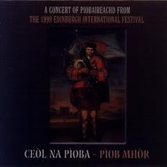 Ceol Na Pioba - Piob Mhor: A Concert of Piobaireachid From the 1999 Edinburgh International Festival