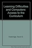 Learning Difficulties and Computers : Access to the Curriculum