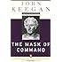 The Mask of Command: Alexander the Great, Wellington, Ulysses S. Grant, Hitler, and the Nature of Lea dership