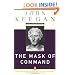 The Mask of Command: Alexander the Great, Wellington, Ulysses S. Grant, Hitler, and the Nature of Leadership