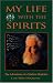 My Life With The Spirits: The Adventures of a Modern Magician