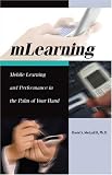 MLearning: Mobile Learning and Performance in the Palm of Your Hand