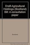 Draft Agricultural Holdings (Scotland) Bill : a consultation paper