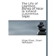 The Life of Laurence, Bishop of H�lar in Iceland (Laurentius Saga) by Oliver Elton and Einarr Haflidason