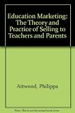 Education marketing : the theory and practice of selling to teachers and parents