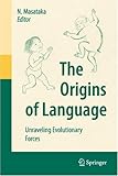 The Origins of Language―Unraveling Evolutionary Forces-