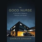 The Good Nurse: A True Story of Medicine, Madness, and Murder | [Charles Graeber]