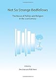 Not so strange bedfellows : the nexus of politics and religions in the 21st Century