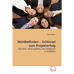 Wohlbefinden - Schl�ssel zum Projekterfolg: Gl�cklich, leistungsf�hig und erfolgreich in Projekten