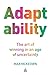 Adaptability: The Art of Winning In An Age of Uncertainty