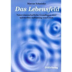 Das Lebensfeld: Naturwissenschaftliche Grundlagen einer spirituellen Auffassung vom Leben