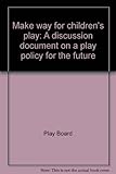 Make way for children's play : a discussion document on a play policy for the future