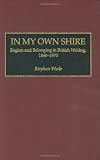In My Own Shire: Region and Belonging in British Writing, 1840-1970 (Contributions to the Study of World Literature)