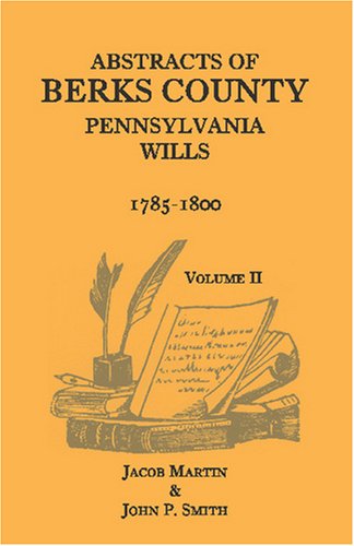 Abstracts of Berks County, Pennsylvania Wills: 1785-1800 (Vol. 2)