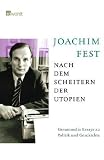 Nach dem Scheitern der Utopien: Gesammelte Essays zu Politik und Geschichte - Joachim Fest