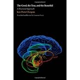 the good the true and the beautiful a neuronal approach an editions odile jacob book