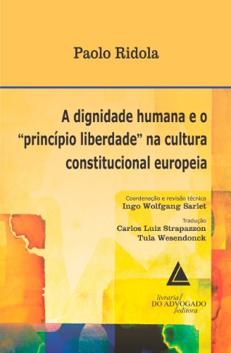 Dignidade Humana e o Princípio Liberdade na Cultura Constitucional Europeia, A (Portuguese Edition)