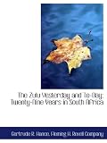 The Zulu Yesterday and To-Day; Twenty-Nine Years in South Africa