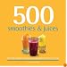 500 Smoothies & Juices: The Only Smoothie & Juice Compendium You'll Ever Need (500 (Sellers Publishing))