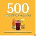 500 Smoothies & Juices: The Only Smoothie & Juice Compendium You'll Ever Need (500 (Sellers Publishing))