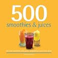 500 Smoothies & Juices: The Only Smoothie & Juice Compendium You'll Ever Need (500 (Sellers Publishing))