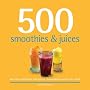 500 Smoothies & Juices: The Only Smoothie & Juice Compendium You'll Ever Need (500 (Sellers Publishing))