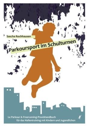 Parkoursport im Schulturnen - Le Parkour & Freeunning-Praxishandbuch für das Hallentraining mit Kindern und Jugendlichen (German Edition)