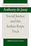 Social Justice and the Indian Rope Trick (Collected Papers of Anthony de Jasay)