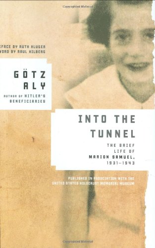 Into the Tunnel: The Brief Life of Marion Samuel, 1931-1943, by Götz Aly Into the Tunnel: The Brief Life of Marion Samuel, 1931-1943, by Götz Aly