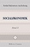 Socialøkonomik: En videnskabelig fremstilling af det Menneskelige samfunds økonomiske virksomhed. Bind 2 (Danish Edition)