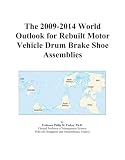 The 2009-2014 World Outlook for Rebuilt Motor Vehicle Drum Brake Shoe Assemblies