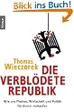 Die verbl�dete Republik: Wie uns Medien, Wirtschaft und Politik f�r dumm verkaufen