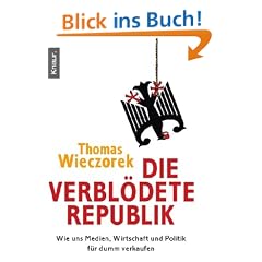 Die verbl�dete Republik: Wie uns Medien, Wirtschaft und Politik f�r dumm verkaufen