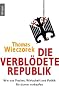 Die verbl�dete Republik: Wie uns Medien, Wirtschaft und Politik f�r dumm verkaufen