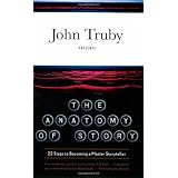 The Anatomy of Story: 22 Steps to Becoming a Master Storytellerpar John Truby