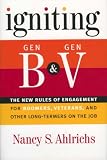 Igniting Gen B and Gen V: The New Rules of Engagement for Boomers, Veterans, and Other Long-Termers on the Job