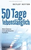 50 Tage lebensl&auml;nglich: Meine Erlebnisse in der geschlossenen Psychiatrie - Detlef Vetten